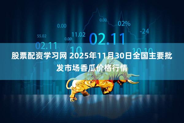 股票配资学习网 2025年11月30日全国主要批发市场香瓜价格行情