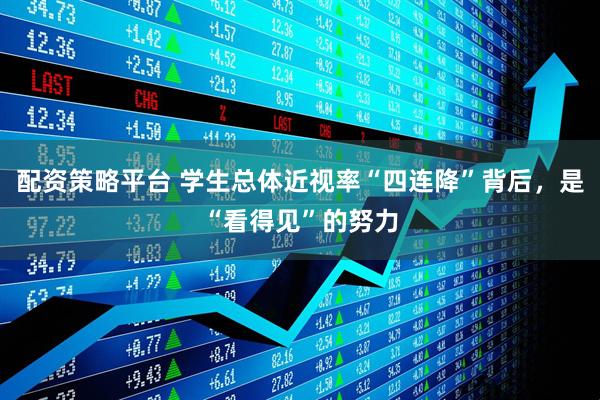 配资策略平台 学生总体近视率“四连降”背后，是“看得见”的努力